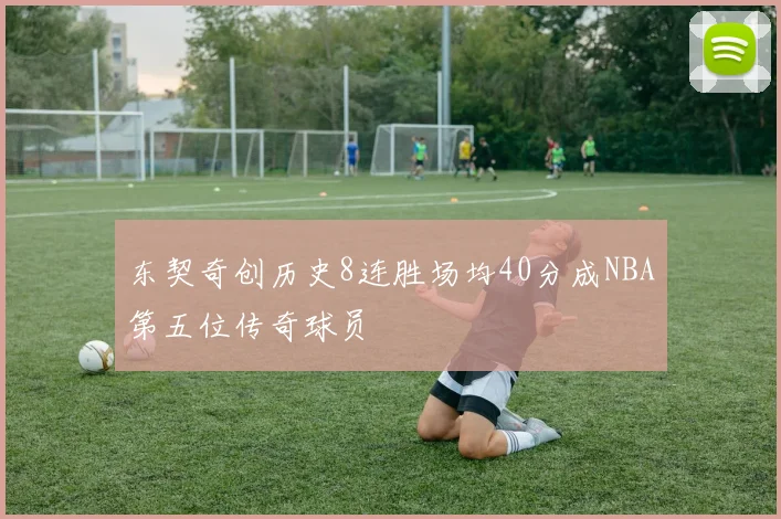东契奇创历史8连胜场均40分成NBA第五位传奇球员