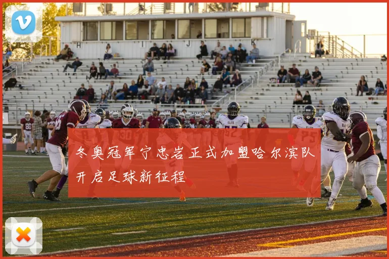 冬奥冠军宁忠岩正式加盟哈尔滨队开启足球新征程