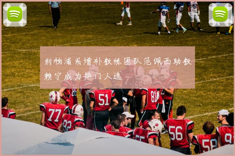 利物浦或增补教练团队范佩西助教赖宁成为热门人选